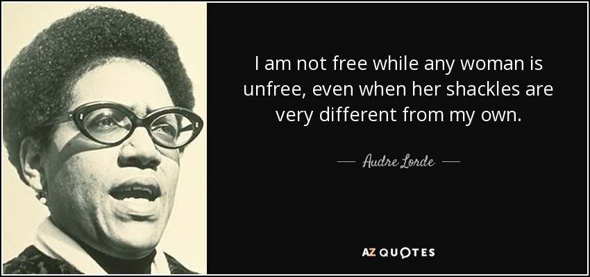 graphic text image of Audre Lorde quote: I am not free while any woman is unfree, even when her shackles are very different from my own., with close-up portrait of her to the left of text