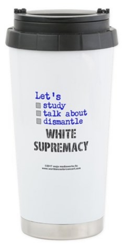 Stainless steel travel mug with design messaging that reads: "Let's study, talk about, dismantle white supremacy", lettering in blue and black on white mug